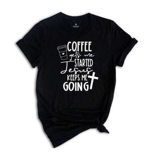 Christian Clothing Shirts, Coffee Keeps me Started Jesus Keeps me Going Shirt, Christian Women Shirt, Motivational Christian Shirt