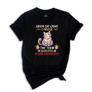 Crazy Cat Lady I Prefer The Term Dedicated Feline Enthusiast Shirt, Cute Cat Shirt, Cat Family Shirt, Feline Shirt