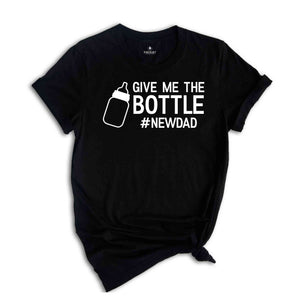 Give Me The Bottle New Dad Shirt, Gift for New Dad, Pregnancy Announcement Shirts, Dad Shirt, Funny Husband Gift, Father's Day, Dad Shirt