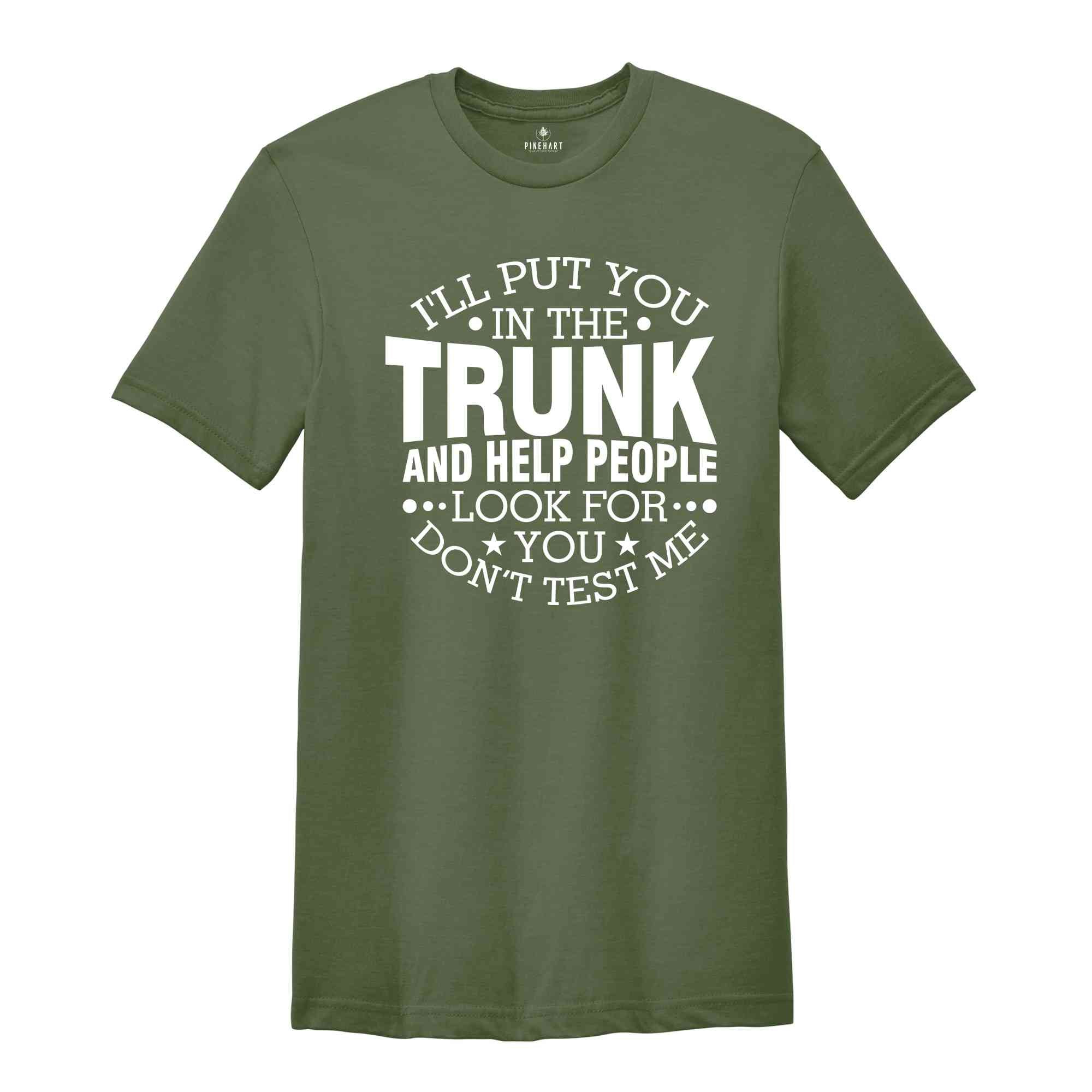 Funny Put In Trunk Saying Shirt, I'll Put You in the Trunk Don’t Test Me Shirt, Best Friend Gift, Sarcastic Tee, Humor Shirt