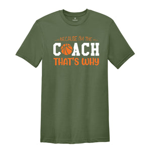 Because I'm The Coach That's Why Shirt, Best Coach Shirt, Basketball Tee, Sport Lover T-Shirt, Funny Coach Shirt, The Coach T-Shirt