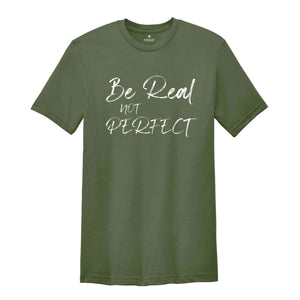 Be Real Not Perfect Shirt, Positive T Shirt, Love Your Life, Motivation Shirt, Inspirational Tee, Motivational Saying, Love Your Life