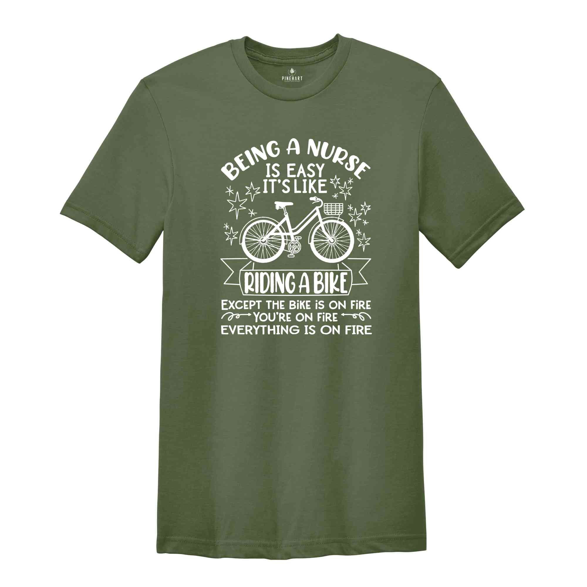 Being a Nurse is Easy It's Like Riding a Bike Shirt, Everything is on Fire Tee, Funny Nurse Tshirt, Gift For Nurse, Sarcasm Quate