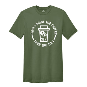 First I Drink The Coffee Then We Talk T-Shirt, Speech Language Pathologist Shirt, Speech Therapy Shirt, SLP Shirt, SLP Gift