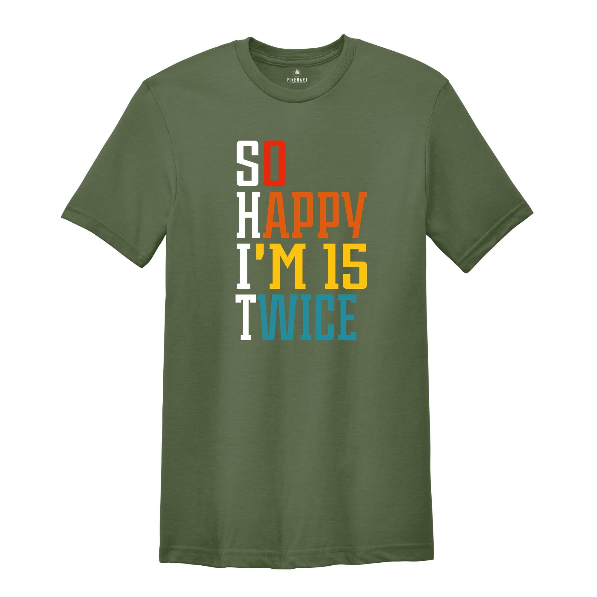 So Happy I'm 15 Twice Shirt, 30th Birthday Shirt, 30 Years Old Shirt, Gift for 30th Birthday, Happy 30th Birthday Shirt