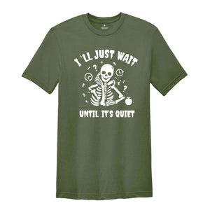 I'll Just Wait Until It's Quiet Shirt, Sarcastic Skeleton Teacher, Teacher Halloween Shirt, Funny Highschool Halloween Shirt