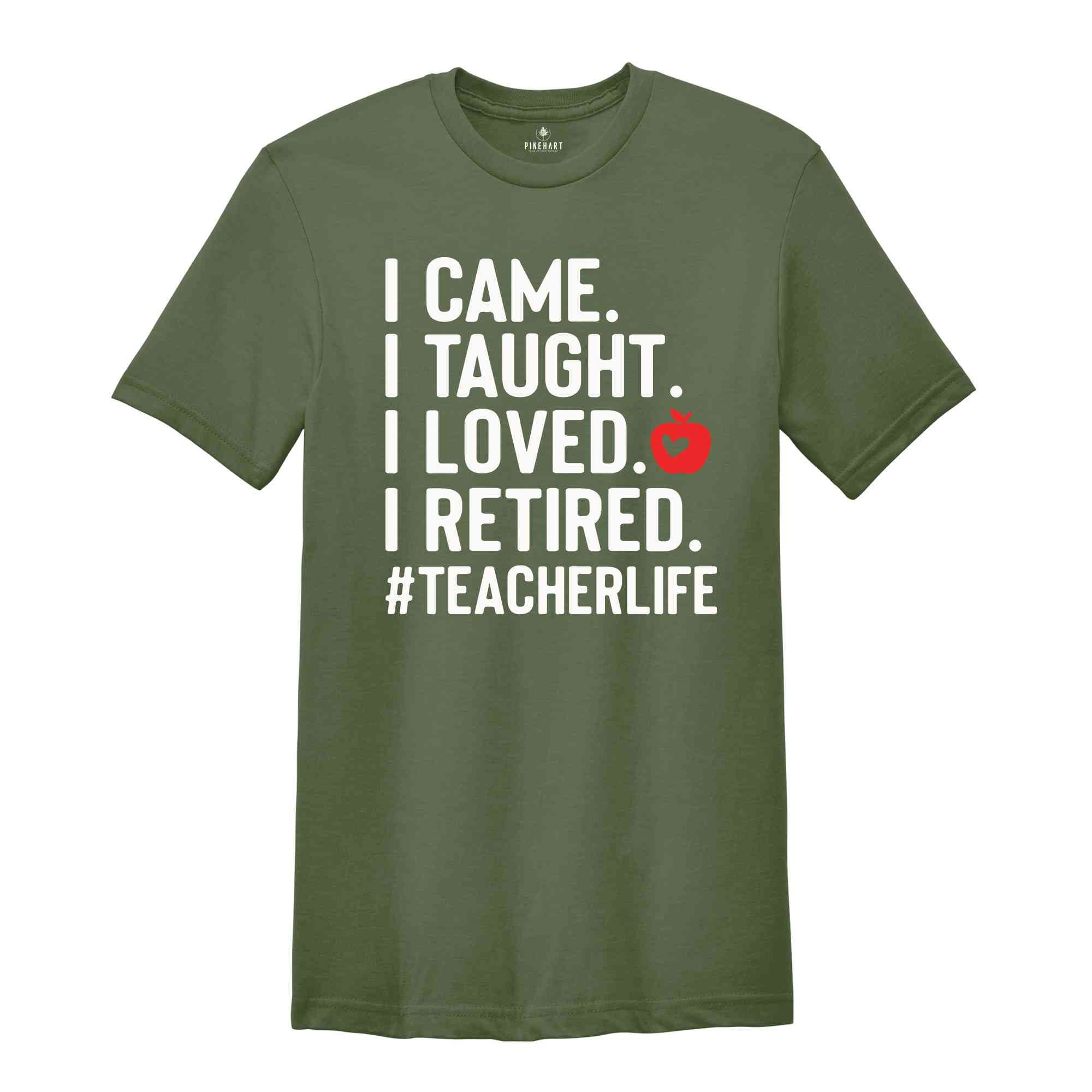 I Came I Taught I Loved I Retired Shirt, Teacher Life Shirt, Teacher Gift, Retired Teacher Shirt, Retired Teacher Gift, Officially Retired