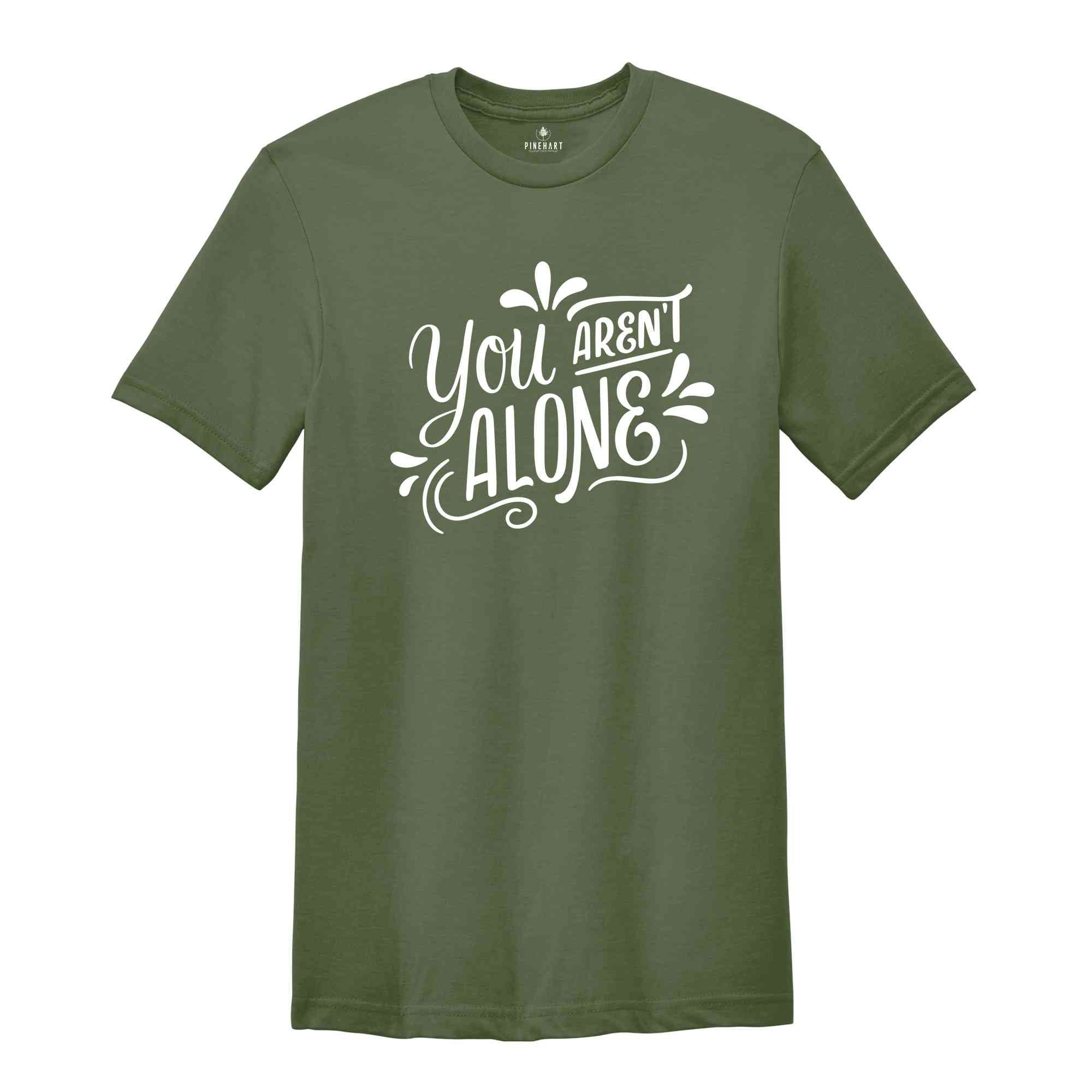 You are Not alone, Positive quotes, Positive Shirt, Happy Shirt, Happy Vibes, Good Vibes, Good Gift For Friends, Funny Shirt,