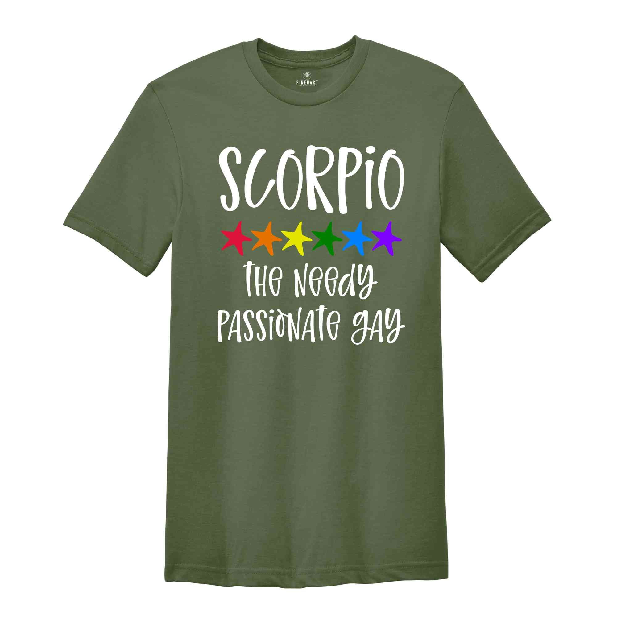 Scorpio The Needy Passionate Gay Zodiac Shirt, LGBT Pride Shirt, Scorpio Shirt, Gift For Gay Shirt, Gay Pride Shirt, Gay Zodiac Shirt