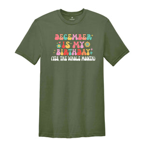 December Is My Birthday Shirt, Yes The Whole Month T-Shirt, Birthday Tee, Birthday Day Gift, Birth Months T-Shirts