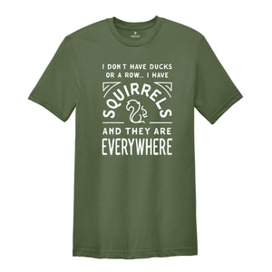 I Don't Have Ducks or a Row, I Have Squirrels Shirt, Funny Animal Shirt, Sarcastic Shirt, Funny Shirt, Animal Lover Shirt, Funny Gift