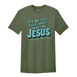 Christian T-shirts, Jesus Shirt, Inspirational Shirt, Let Me Tell You About My Jesus Shirt, Religious Shirt, Bible Verse Shirt, Faith Tshirt