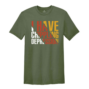 I Have Crippling Depression T-Shirt, Anxiety Shirt For Women, Trendy Therapy Themed Shirt, Gift For Therapist