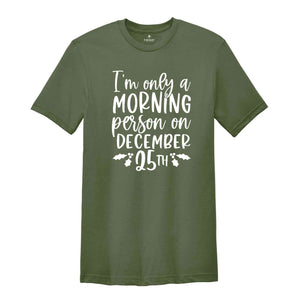 I'm Only A Morning Person On December, Funny Xmas Shirt, Funny Christmas Tee, Funny Xmas Quotes