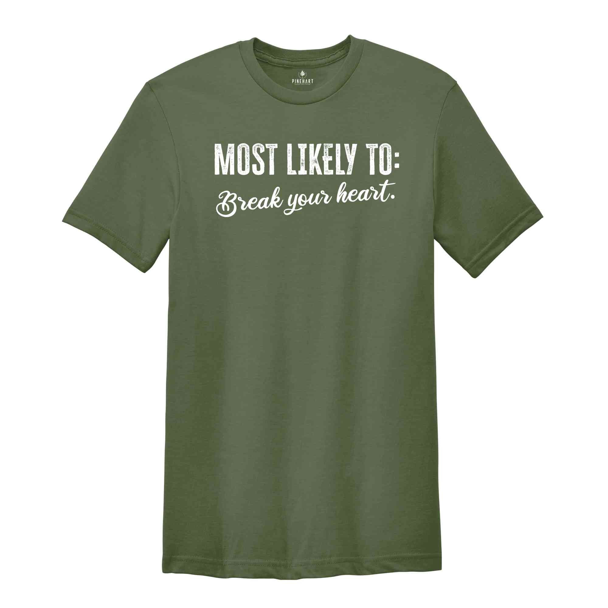 Most Likely To Break Your Heart Shirt, Funny Bachelorette Shirt, Bachelorette Party Shirt, Funny Quotes Shirt, Girls Party Shirt, Girls Trip