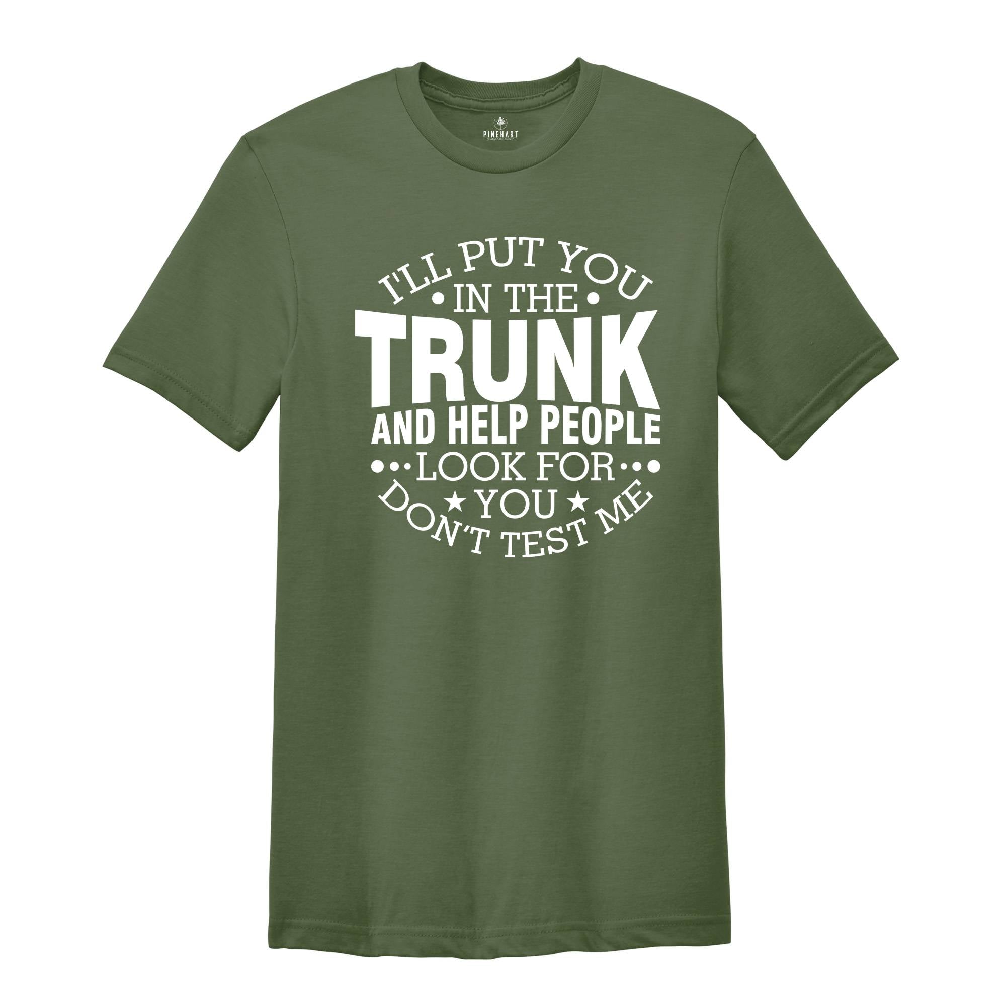 I'll Put You In The Trunk And Help People Look For You Don’t Test Me Shirt, Funny Shirt, Sarcastic Shirt, Funny Sayings Shirt