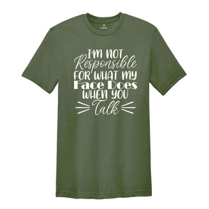 I'm Not Responsible For What My Face Does When You Talk Shirt, Funny Quote Shirt, Sarcastic Shirt, Funny Sarcasm Shirt