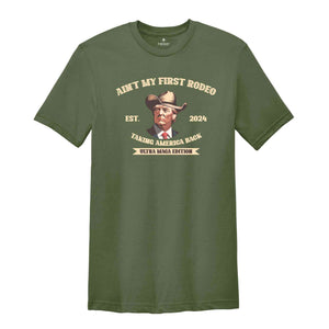 Ain't My First Rodeo Trump Shirt, Taking America Back Shirt, Ultra Maga Edition Shirt, Western Donald Trump Shirt, Trump Cowboy Shirt