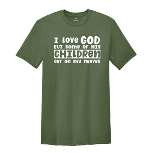 I Love God But Some of His Children Get on My Nerves Shirt, Funny Christian Tee, Jesus Shirt, Humorous Shirt, Christian Quotes