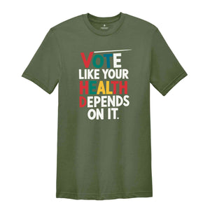 Vote Like Your Health Depends On It Shirt, Voter Shirt, Election Day T-shirt, Political Activist Gift