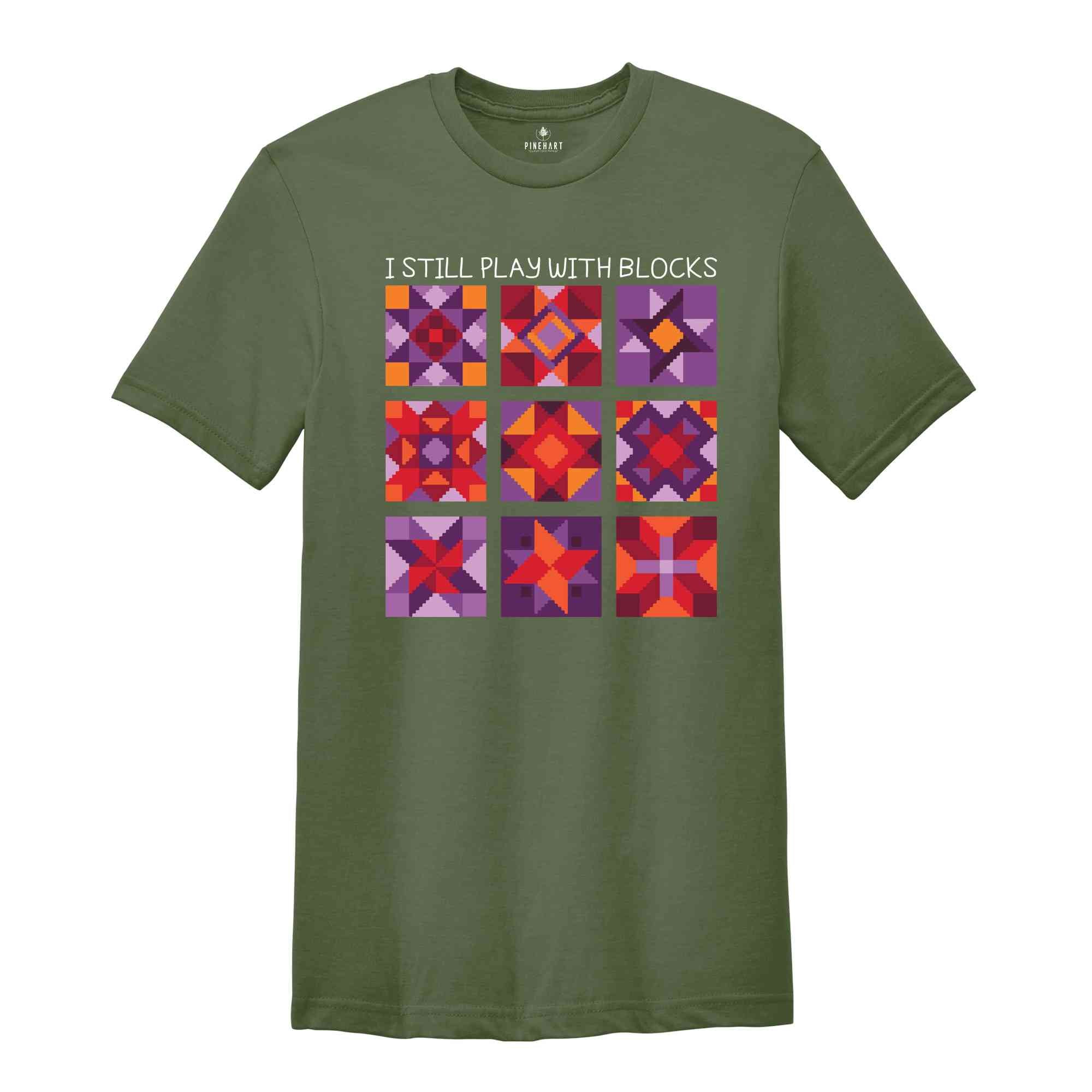 I Still Play With Blocks Shirt, Quilt Patterns Shirt, Quilter Shirt, Quilting Humor Shirt, Sewing Lover Gift, Tailor Shirt, Quilt Mom Shirt