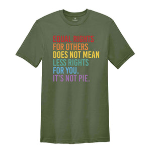 Equal Rights For Others Does Not Mean Less Rights For You It's Not Pie Shirt, LGBTQ Shirt, Love Is Love Shirt, Equal Rights Shirt