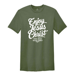 Enjoy Jesus Christ Thou Shalt Never Thirst Shirt, Jesus Christ Shirt, Christian T-Shirt, Blessed Shirt, John 4:14 Shirt