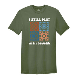 I Still Play With Blocks Shirt, Quilt Retreat Shirt, Funny Quilting T-Shirt, Gift for Quilter, Quilt Block Tee