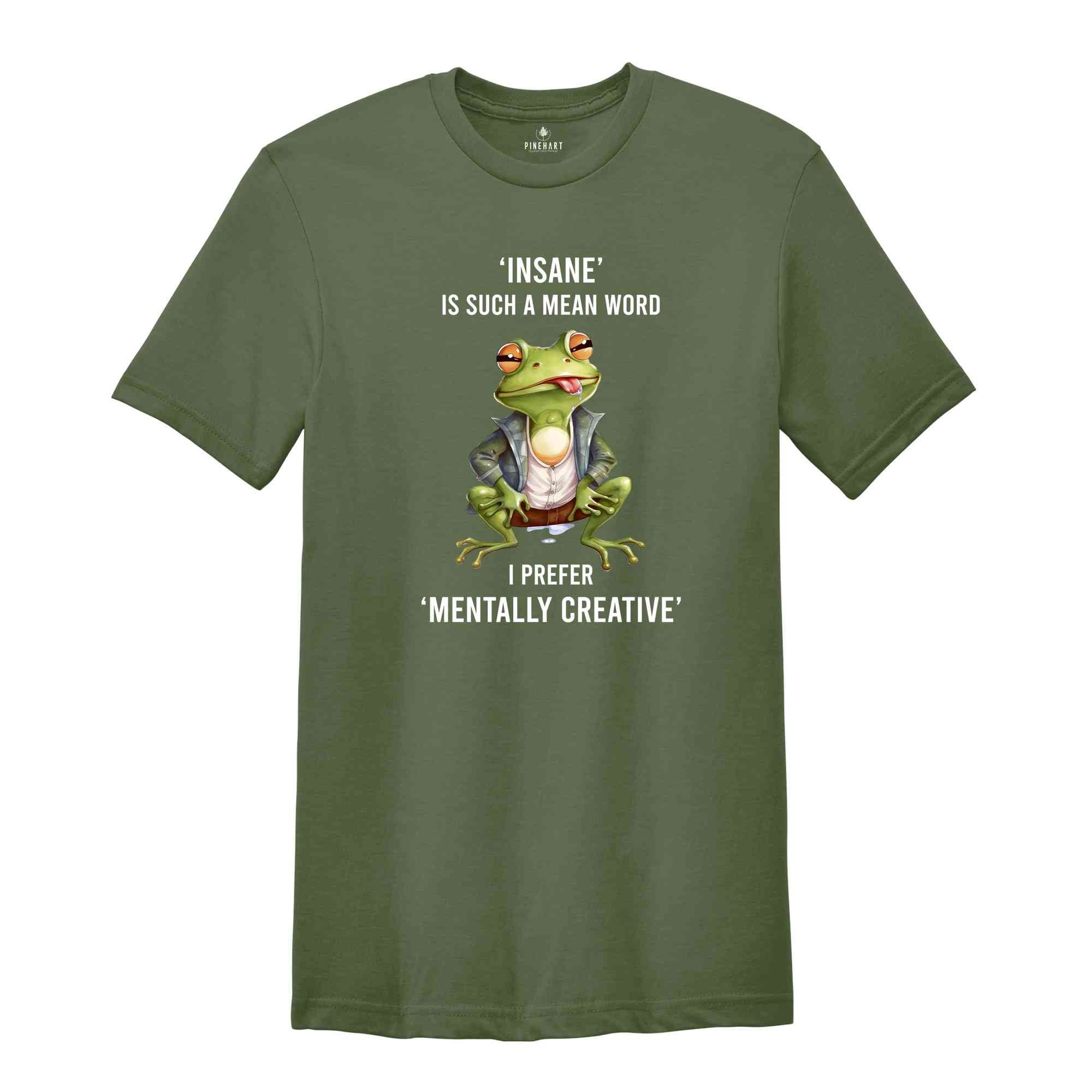 Insane Is Such A Mean Word I Prefer Mentally Creative Shirt, Funny Frog Shirt, Cute Crog T-Shirt, Vintage Shirt