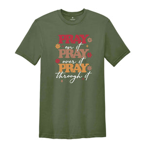 Pray On It Pray Over It Pray Through It Shirt, Prayer Shirt, Bible Verse Shirt, Christian Religious Shirt, Christianity Shirt