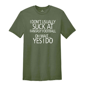 I Don't Usually Suck At Fantasy Football Oh Wait Yes I Do Shirt, Fantastic Shirts, Dark Humor Shirt, Humorous Shirt, Sarcastic Shirts