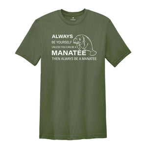 Always Be Yourself Unless You Can Be A Manatee Then Always Be A Manatee Shirt, Manatee Shirt, Manatee Awareness Month Shirt