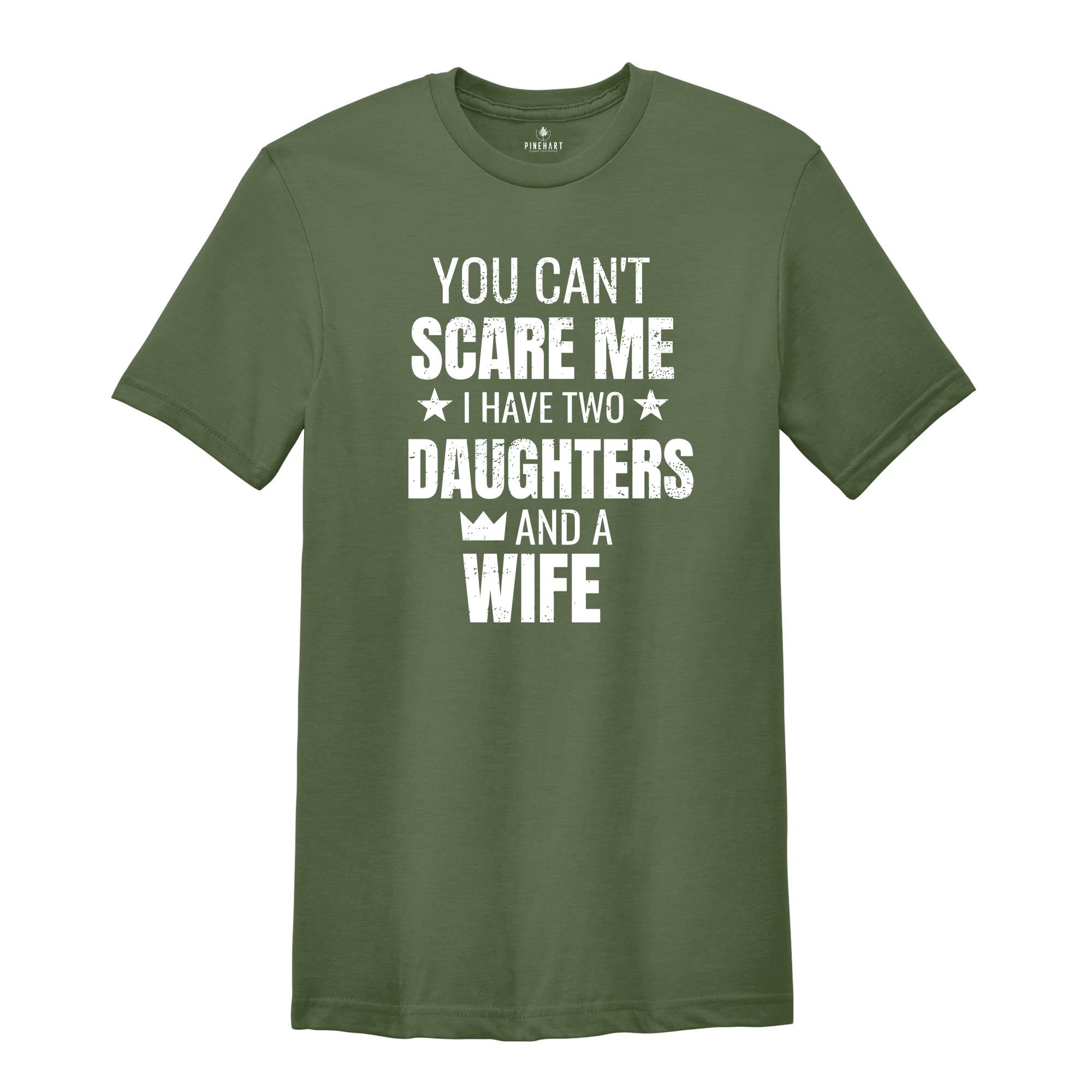 You Can't Scare Me I Have Two Daughters And A Wife Shirt, Funny Quote Shirt, Husband Gift, Funny Dad And Daughter Shirt, Daughter Gift