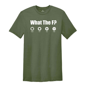 What The F Shirt, Funny Photographer Shirt, Film maker Shirt, Humorous T-Shirt, F-Stop Tee, Photographer Lover Gift, Camera Lover Shirt