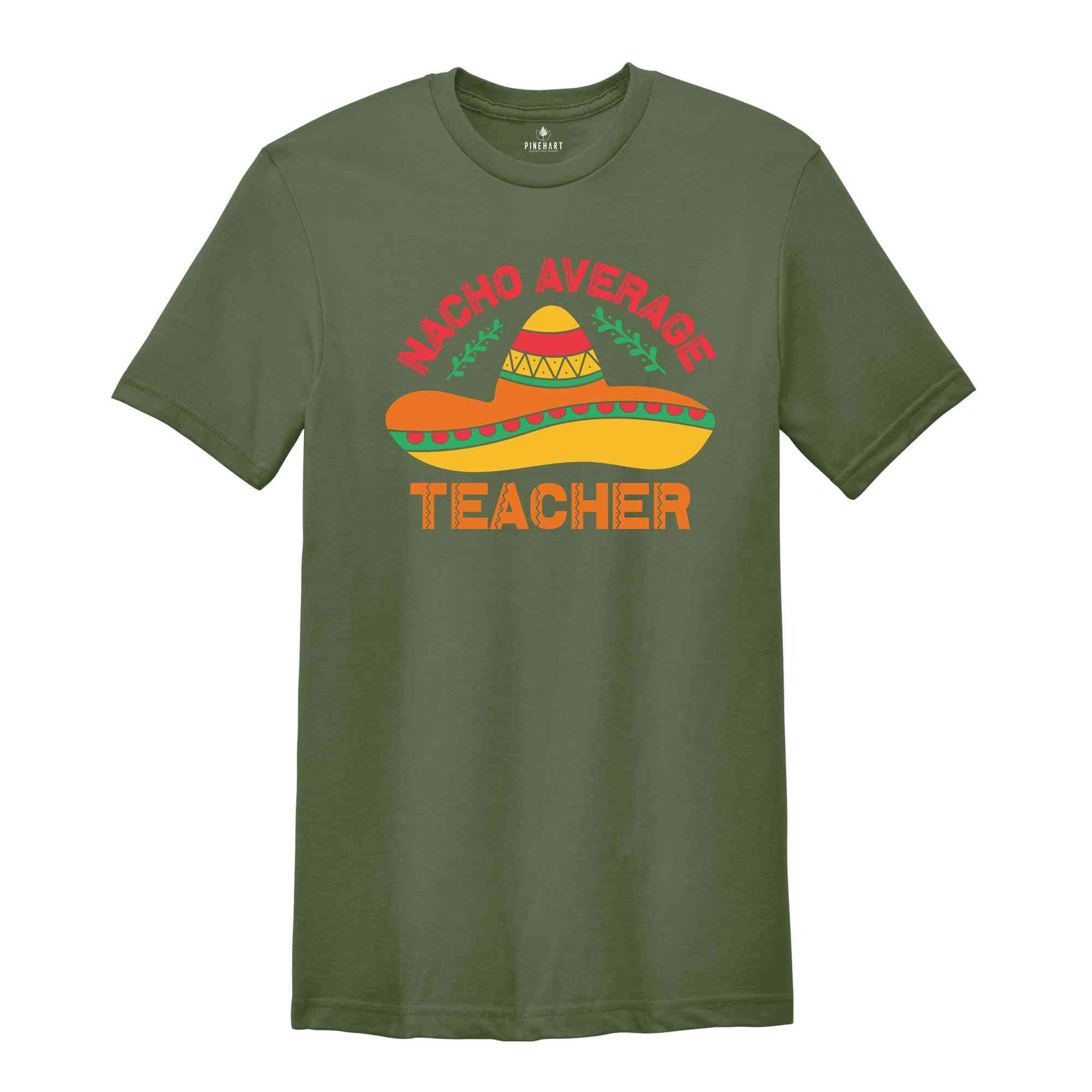 Nacho Average Teacher Shirt, Teacher Life Shirt, Cinco De Mayo Shirt, Gift For Teacher Shirt, Hispanic Party Shirt, Mexican Fiesta Shirt