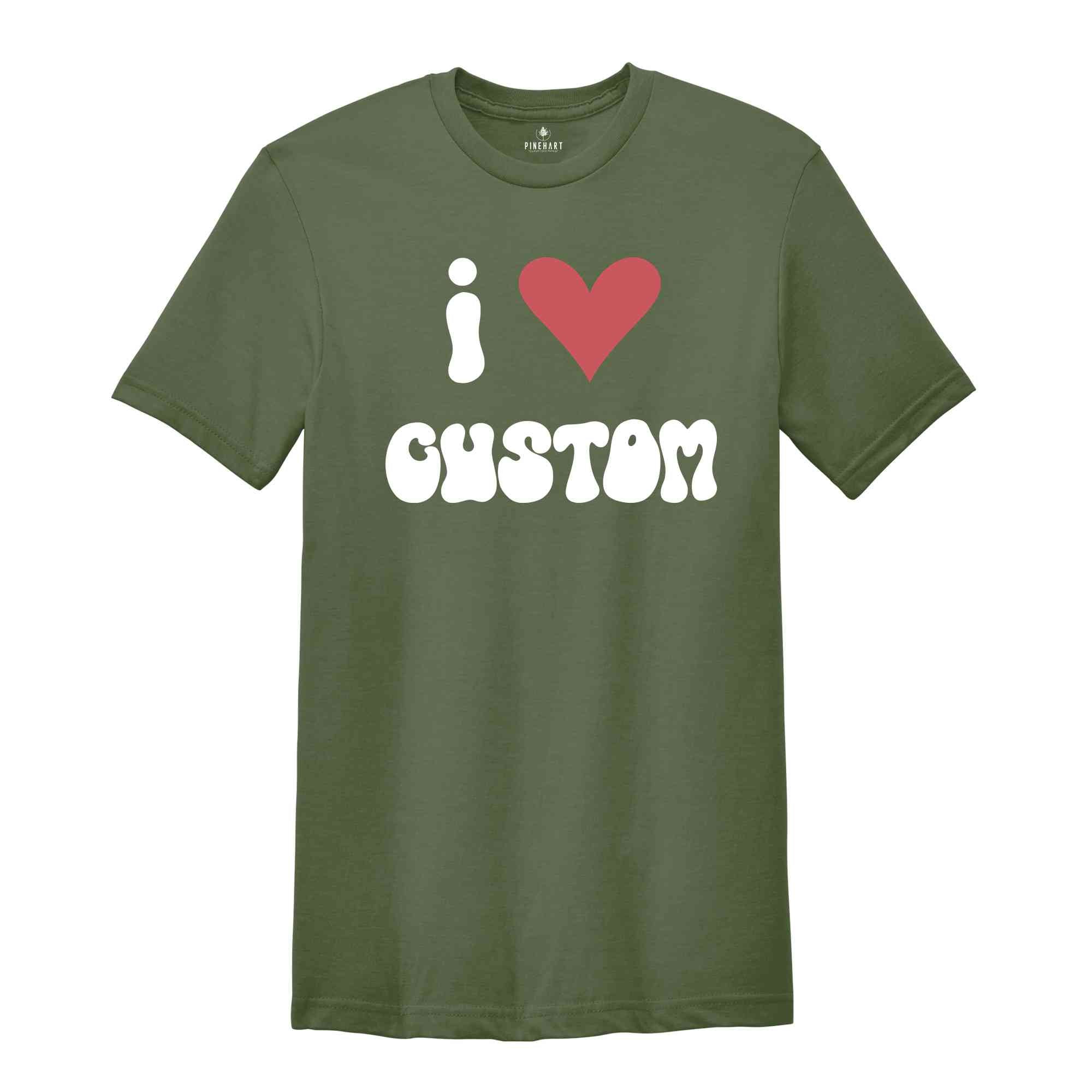 I Love Custom Word Shirt, Customized I Love Shirt, I Love T-Shirt, Personalized I Heart Tee, Custom I Love Tee, I Love Custom Shirt