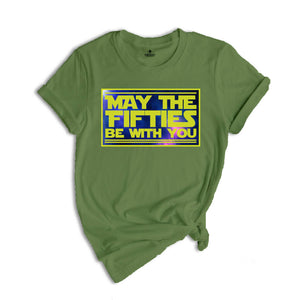 May The Fifties Be With You Shirt, Funny Birthday T Shirt, Mens 50 Birthday T Shirts, 50th Birthday Gift Shirt, Funny 50th Shirts