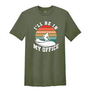 I'll Be In My Office Shirt, Surf T-Shirt, Surfer Tee, Surf Lover Gift, Surfer Shirt, Surfer Beach Tee, Surf Shirt