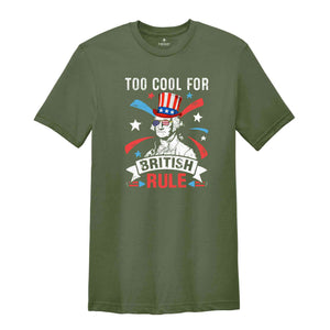 Too Cool For British Rule Shirt, Funny 4th Of July Shirt, 4th Of July Shirt, 4th Of July Gift,Retro America Shirt, Independence Day Shirt