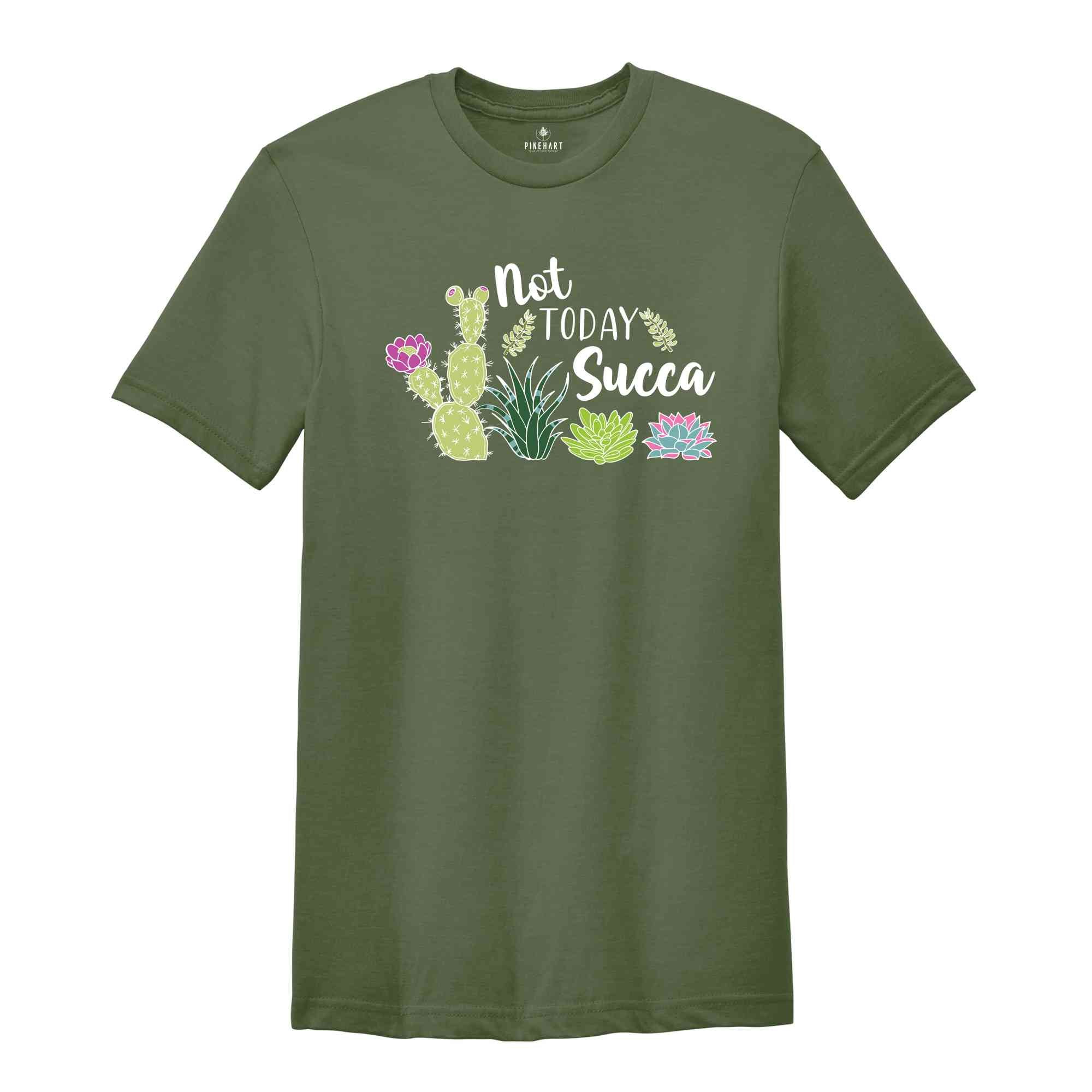 Not Today Succa T-Shirt, Succulent T-Shirt, Floral Flowers, Funny Gardening Gift, Gardener T-Shirt, Plant Mama Shirt