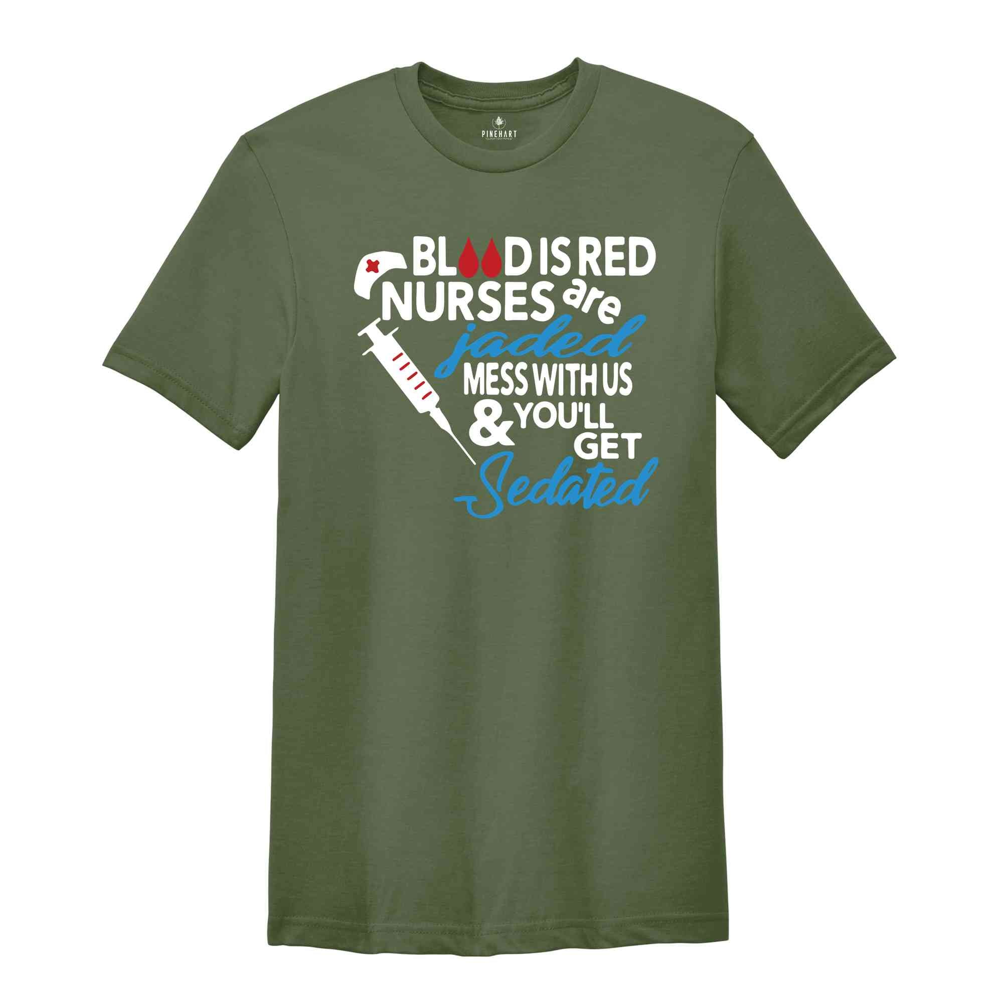 Blood Is Red Nurses Are Jaded T-Shirt, Mess With Us And You Will Get Sedated Shirt, Funny Nurse Shirt, Nurse Week Shirt