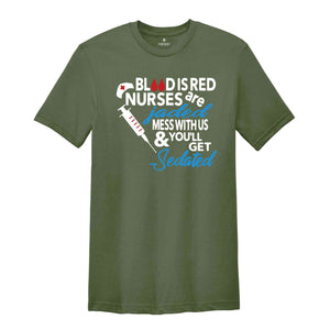 Blood Is Red Nurses Are Jaded T-Shirt, Mess With Us And You Will Get Sedated Shirt, Funny Nurse Shirt, Nurse Week Shirt