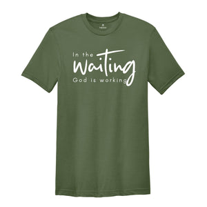 In The Waiting God Is Working Shirt, Christian Shirt, Bible Verse Shirt, Jesus Lover Shirt, Faith Shirt, Religious Shirt, Inspirational Tee