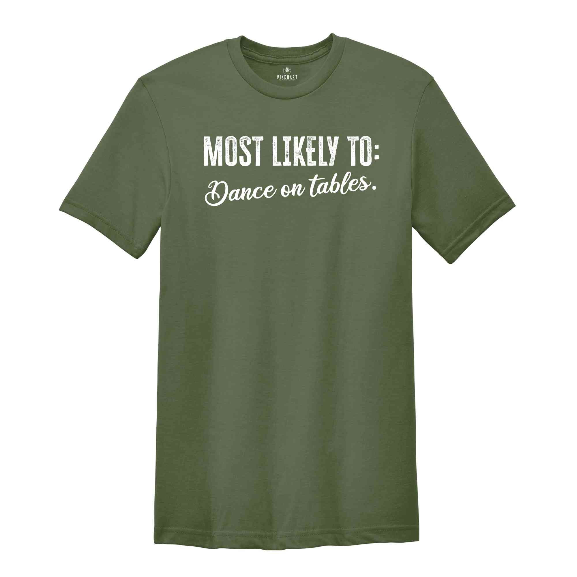 Most Likely To Dance On Tables Shirt, Funny Bachelorette Shirt, Bachelorette Party Shirt, Funny Quotes Shirt, Girls Party Shirt, Girls Trip