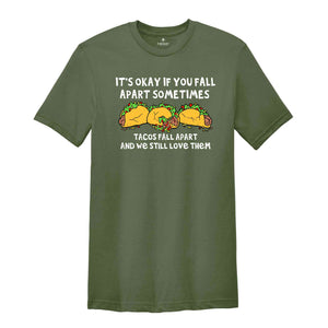 It's Okay If You Fall Apart Sometimes Shirt, Tacos Fall Apart And We Still Love Them Shirt, Taco Lover Shirt, Funny Food Shirt