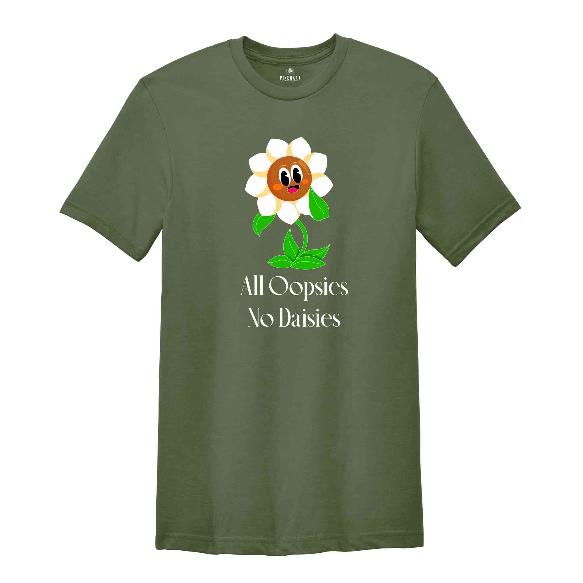 All Oopsies No Daisies Shirt, Flower Shirt, Happy Flower Shirt, Funny Shirt, Sarcastic Shirt, Cute Flower Shirt, Flower With Quote Shirt