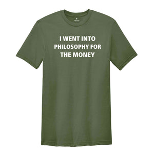 I Went Into Philosophy For The Money Shirt, Funny Philosophy Shirt, Philosopher Shirt, Philosopher Gift, Philosophy Gift