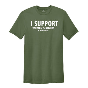 I Support Women's Rights And Wrongs T-Shirt, Meme Shirt, Feminist Shirt, Feminism Tee, Women's Rights Shirt