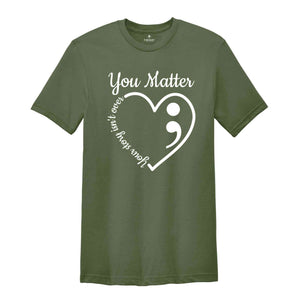 You Matter Heart Your Story Isn't Over Awareness Shirt, Your Life Matters Shirt, Mental Health Matters Shirt