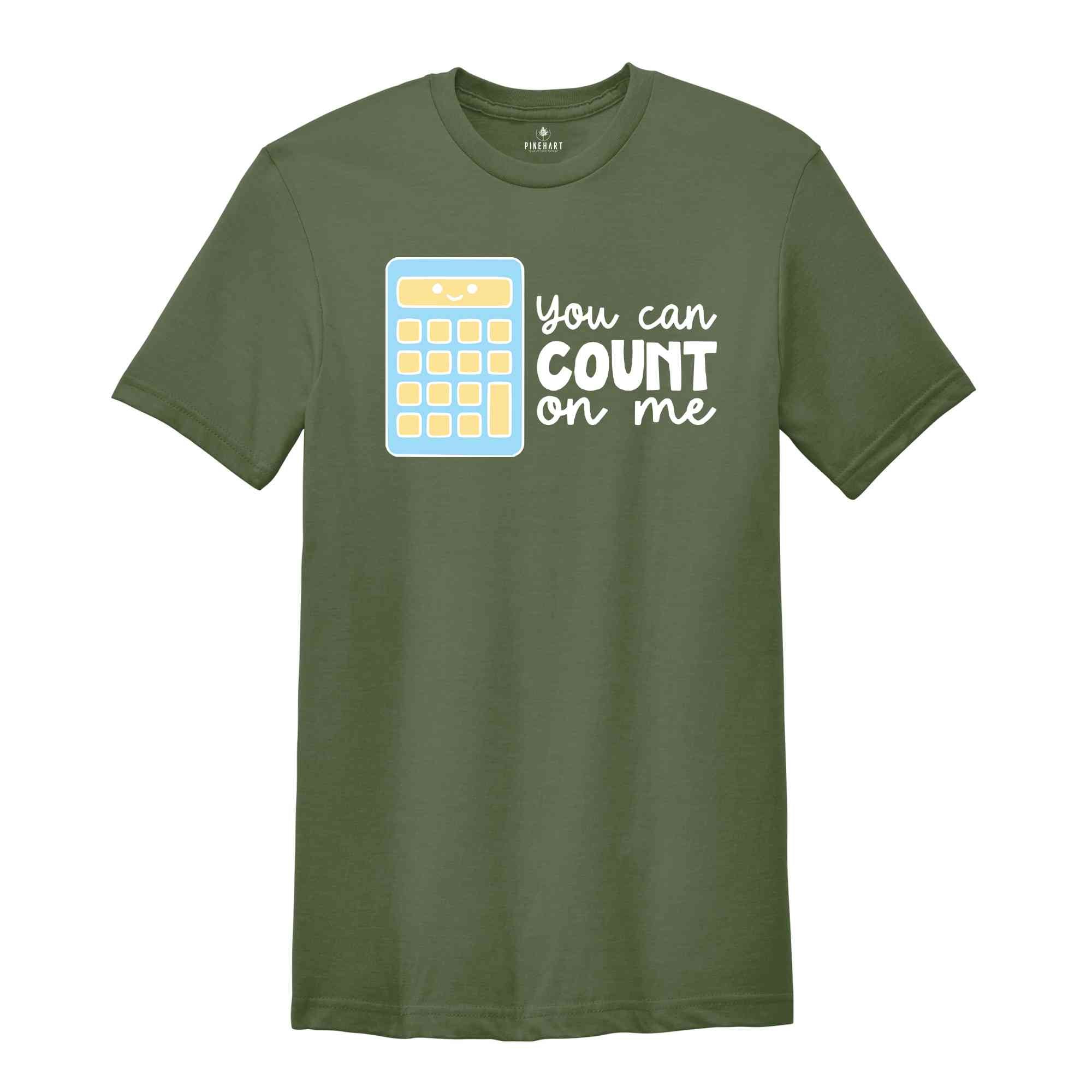 You Can Count On Me Shirt, Math Nerd Gift, Math Lover Shirt, Cute Accountant Tshirt, Funny Mathematician Shirt